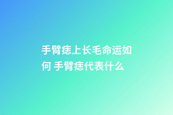 手臂痣上长毛命运如何 手臂痣代表什么
